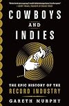 Cowboys and Indies: The Epic History of the Record Industry