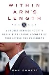 Within Arm's Length: A Secret Service Agent's Definitive Inside Account of Protecting the President