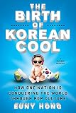 The Birth Of Korean Cool How One Nation Is Conquering The World Through Pop Culture