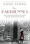 Les Parisiennes: How the Women of Paris Lived, Loved and Died in the 1940s
