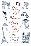 They Eat Horses, Don't They?: The Truth About the French
