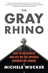 The Gray Rhino: How to Recognize and Act on the Obvious Dangers We Ignore