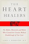 The Heart Healers: The Misfits, Mavericks, and Rebels Who Created the Greatest Medical Breakthrough of Our Lives