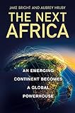 The Next Africa An Emerging Continent Becomes A Global Powerhouse