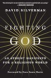Fighting God: An Atheist Manifesto for a Religious World