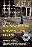 No Good Men Among The Living America The Taliban And The War Through Afghan Eyes