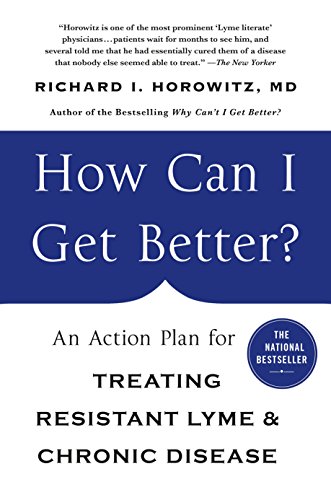 How Can I Get Better?: An Action Plan for Treating Resistant Lyme & Chronic Disease: Horowitz, Richard