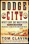 Dodge City: Wyatt Earp, Bat Masterson, and the Wickedest Town in the American West