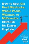 How to Spot the Next Starbucks, Whole Foods, Walmart, or McDonald's BEFORE Its Shares Explode: A Low-Risk Investment You Can Pretty Much ... to Retire to Florida or the South of France