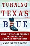 Turning Texas Blue: What It Will Take to Break the GOP Grip on America's Reddest State
