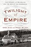 Twilight of Empire: The Tragedy at Mayerling and the End of the Habsburgs