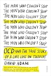 The Man Who Couldn't Stop: OCD and the True Story of a Life Lost in Thought