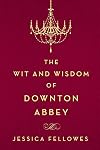 The Wit and Wisdom of Downton Abbey (The World of Downton Abbey)