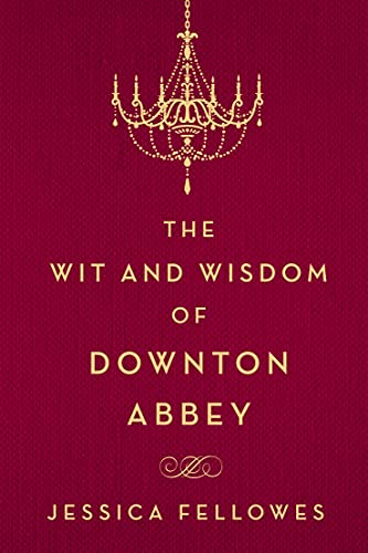 The Wit and Wisdom of Downton Abbey (The World of Downton Abbey)