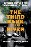 The Third Bank of the River: Power and Survival in the Twenty-First-Century Amazon