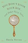 You Don't Look Your Age...and Other Fairy Tales