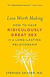 Love Worth Making: How to Have Ridiculously Great Sex in a Long-Lasting Relationship
