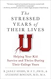 The Stressed Years Of Their Lives Helping Your Kid Survive And Thrive During Their College Years