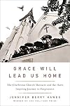 Grace Will Lead Us Home: The Charleston Church Massacre and the Hard, Inspiring Journey to Forgiveness