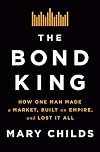 The Bond King: How One Man Made a Market, Built an Empire, and Lost It All