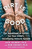 Dirt Is Good The Advantage Of Germs For Your Childs Developing Immune System