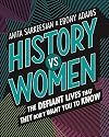 History vs Women: The Defiant Lives that They Don't Want You to Know