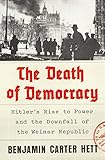 The Death Of Democracy Hitlers Rise To Power And The Downfall Of The Weimar Republic