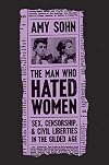 The Man Who Hated Women: Sex, Censorship, and Civil Liberties in the Gilded Age