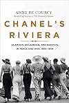 Chanel's Riviera: Glamour, Decadence, and Survival in Peace and War, 1930-1944