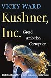 Kushner, Inc.: Greed. Ambition. Corruption. The Extraordinary Story of Jared Kushner and Ivanka Trump