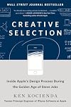 Creative Selection: Inside Apple's Design Process During the Golden Age of Steve Jobs