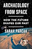 Archaeology From Space How The Future Shapes Our Past