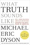What Truth Sounds Like: Robert F. Kennedy, James Baldwin, and Our Unfinished Conversation About Race in America
