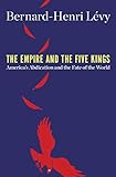 The Empire And The Five Kings Americas Abdication And The Fate Of The World