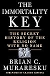 The Immortality Key: The Secret History of the Religion with No Name