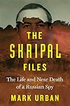 The Skripal Files: The Life and Near Death of a Russian Spy
