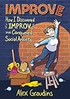 Improve: How I Discovered Improv and Conquered Social Anxiety