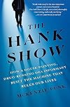 The Hank Show: How a House-Painting, Drug-Running DEA Informant Built the Machine That Rules Our Lives