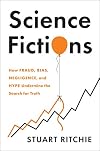 Science Fictions: How Fraud, Bias, Negligence, and Hype Undermine the Search for Truth