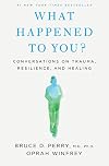 What Happened to You? Conversations on Trauma, Resilience, and Healing