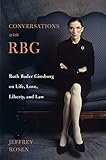 Conversations With Rbg Ruth Bader Ginsburg On Life Love Liberty And Law