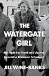 The Watergate Girl: My Fight for Truth and Justice Against a Criminal President