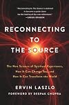Reconnecting to The Source: The New Science of Spiritual Experience, How It Can Change You, and How It Can Transform the World