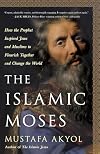 The Islamic Moses: How the Prophet Inspired Jews and Muslims to Flourish Together and Change the World