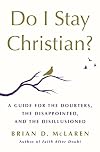 Do I Stay Christian?: A Guide for the Doubters, the Disappointed, and the Disillusioned