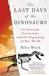 The Last Days of the Dinosaurs: An Asteroid, Extinction, and the Beginning of Our World
