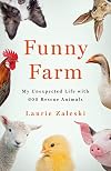 Funny Farm: My Unexpected Life with 600 Rescue Animals