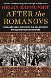 After the Romanovs: Russian Exiles in Paris from the Belle Époque Through Revolution and War