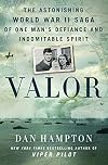 Valor: The Astonishing World War II Saga of One Man's Defiance and Indomitable Spirit