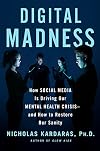 Digital Madness: How Social Media Is Driving Our Mental Health Crisis--and How to Restore Our Sanity